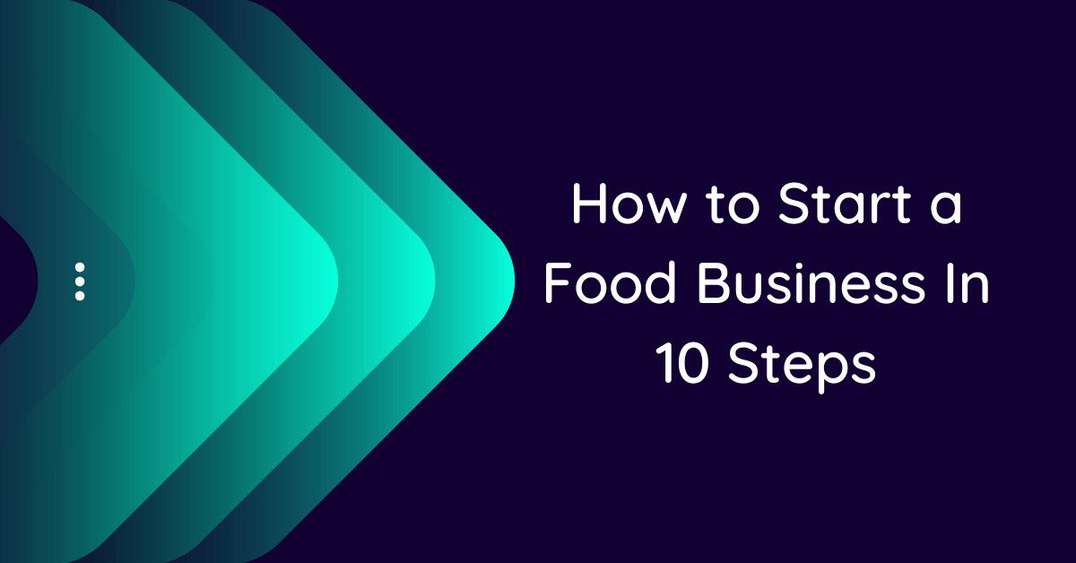 How to Start a Food Business In 10 Steps