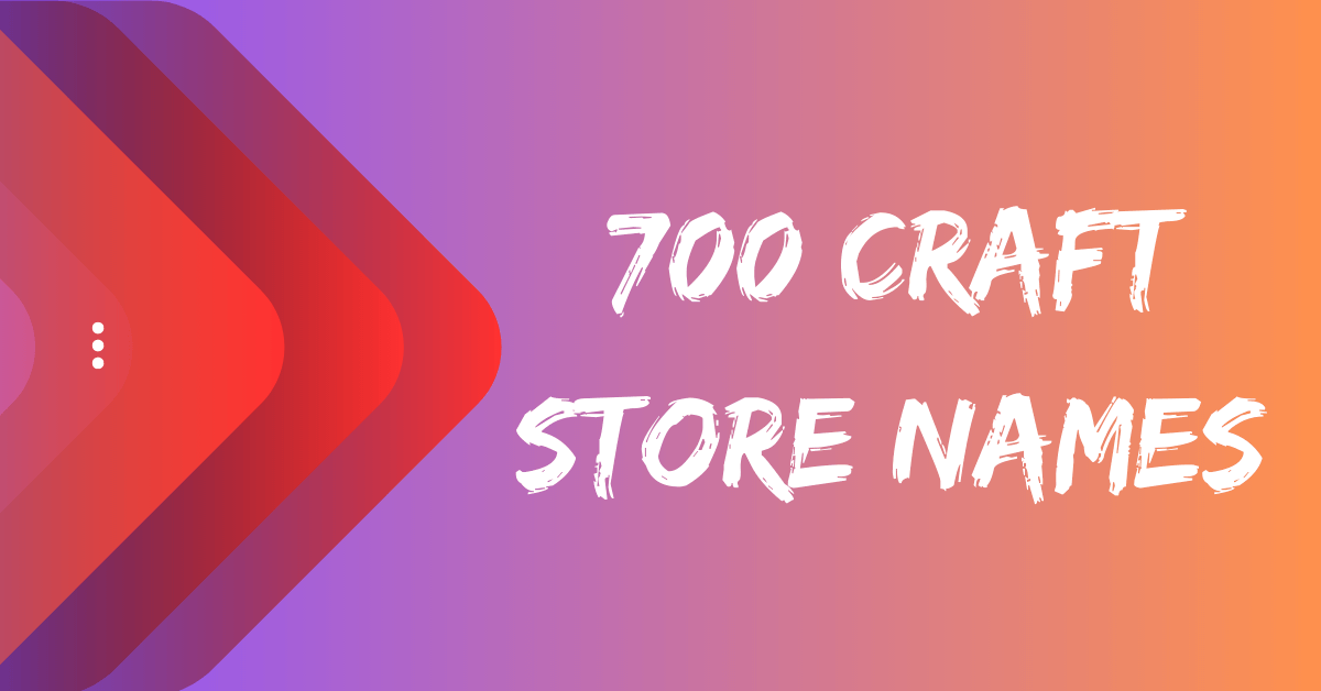 700 Creative Craft Store Names For Your Artistic Venture